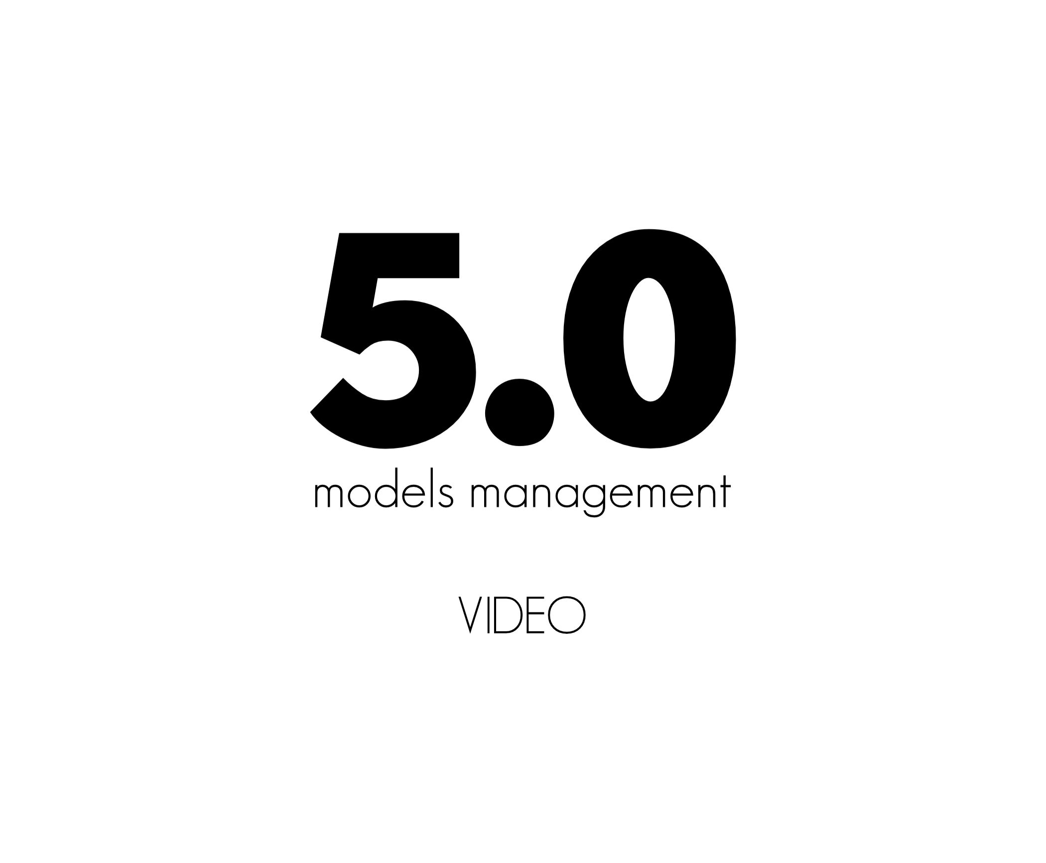 VIDEO 5 0 Models Management video-5-0-models-management